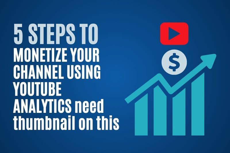 5 STEPS TO MONETIZE YOUR CHANNEL USING YOUTUBE ANALYTICS