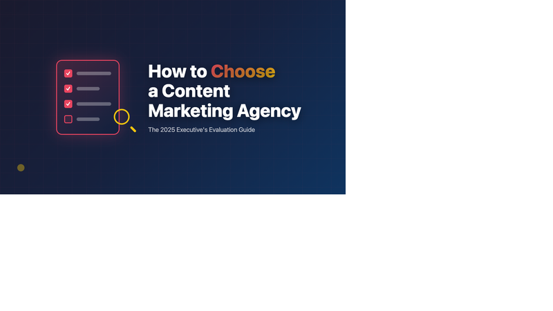 How to Choose a Content Marketing Agency: The 2025 Executive's Complete Evaluation Guide