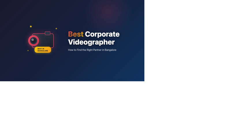 Best Corporate Videographer in Bangalore: How to Find the Right Partner