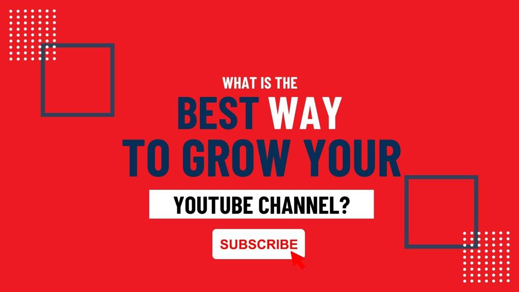 What Is the Best Way To Grow Your Youtube Channel?