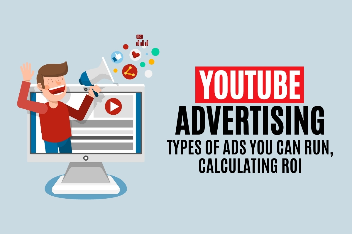 Youtube Advertising - Types of Ads You Can Run, Calculating ROI
