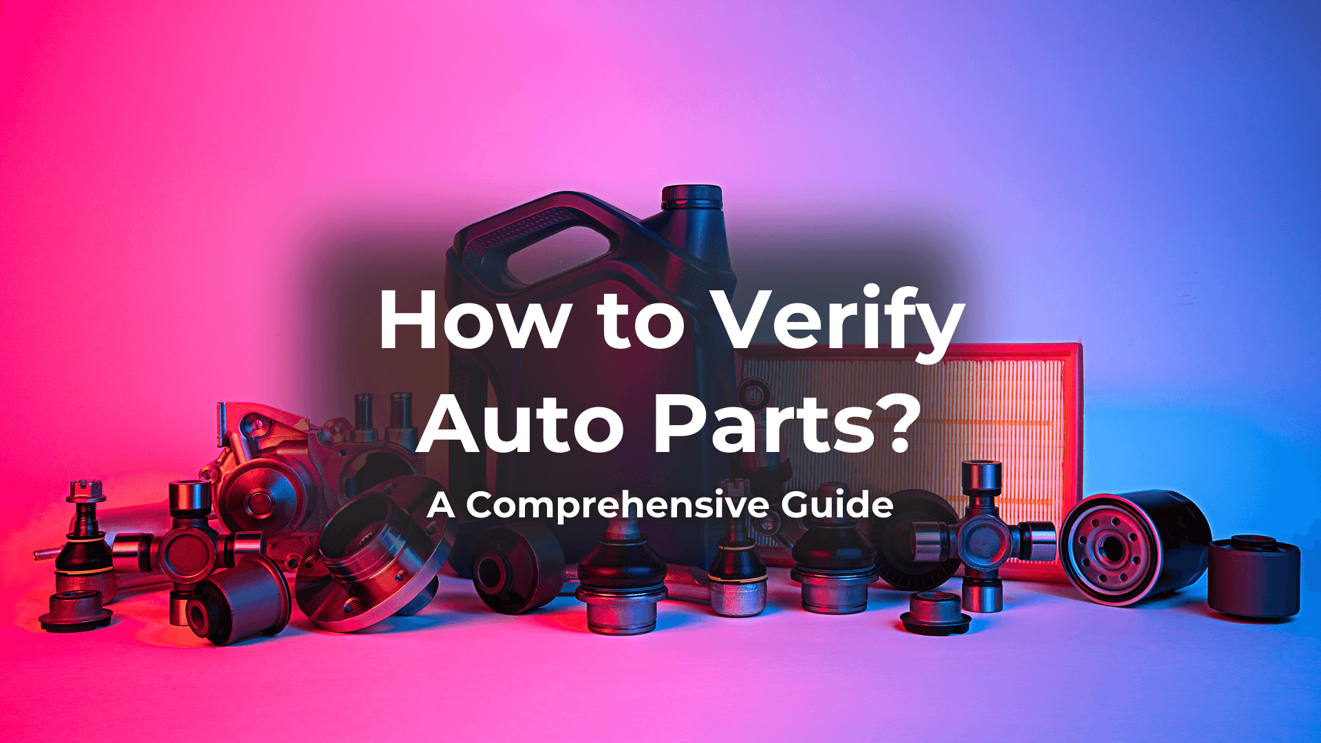 How to Verify Genuine Auto Parts: A Comprehensive Guide