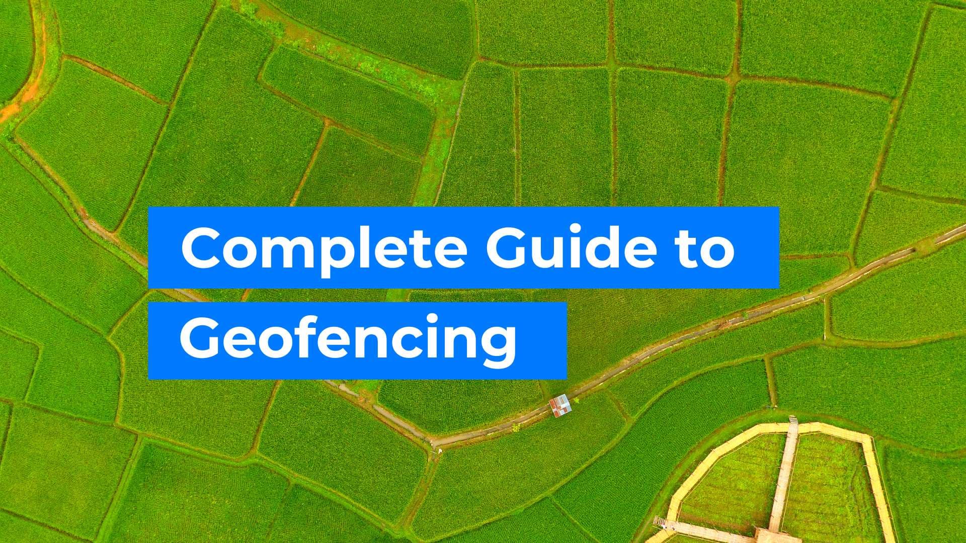 Complete Guide to Geofencing- Benefits, Applications, and Insights