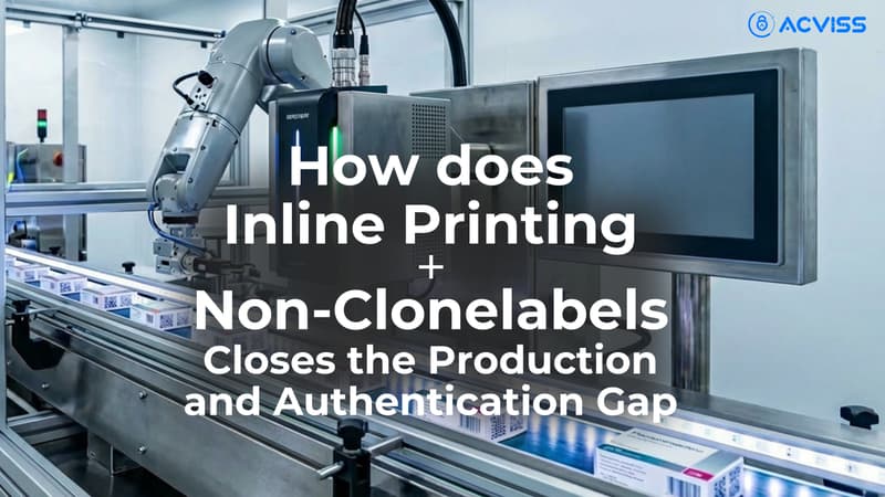 How Inline Printing + Non-Cloneable Codes Closes the Production and Authentication Gap