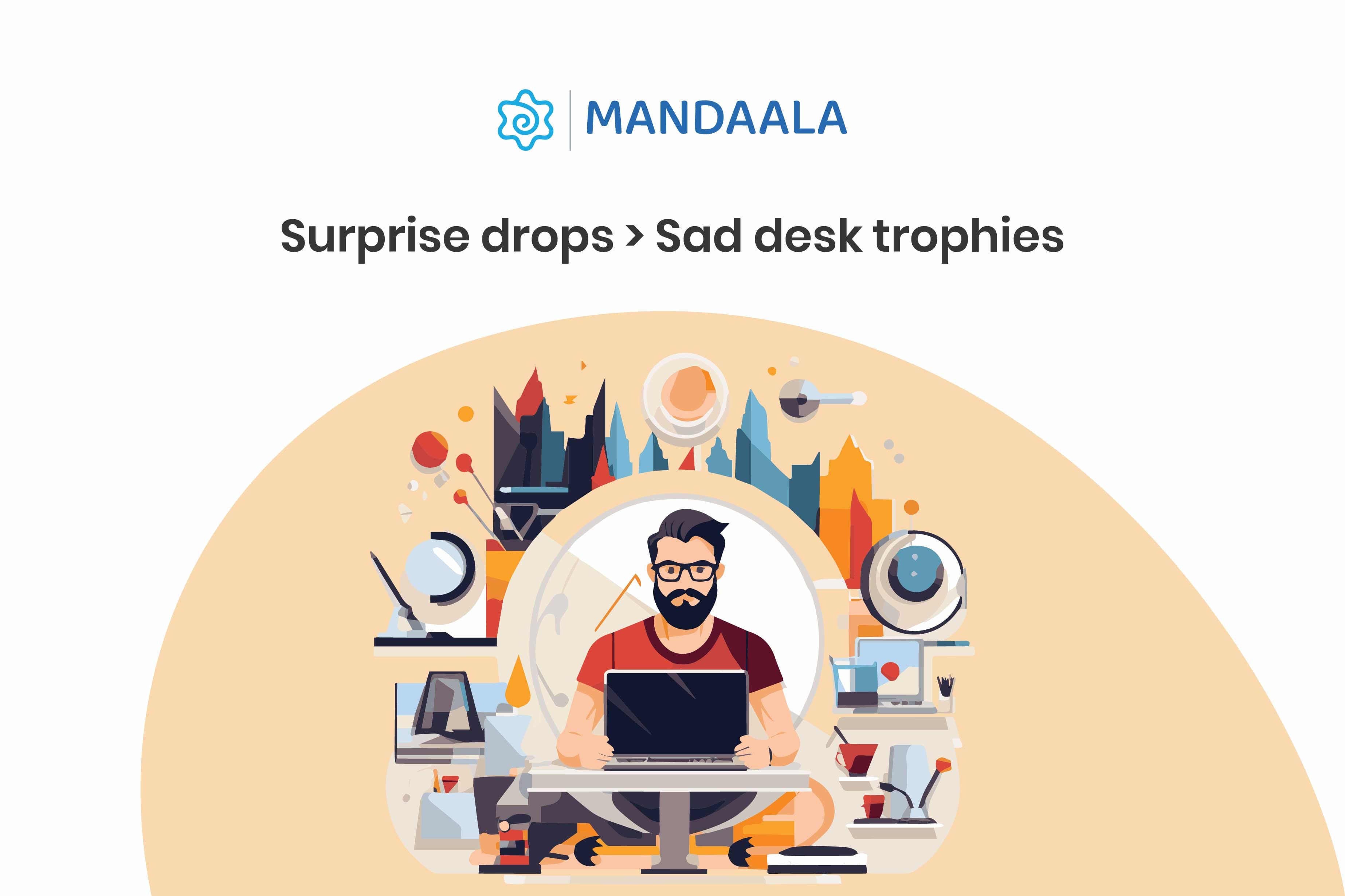 Cartoon-style illustration of a bearded man working at a cluttered desk surrounded by office supplies and gadgets, with the humorous caption “Surprise drops > Sad desk trophies” under the Mandaala logo.