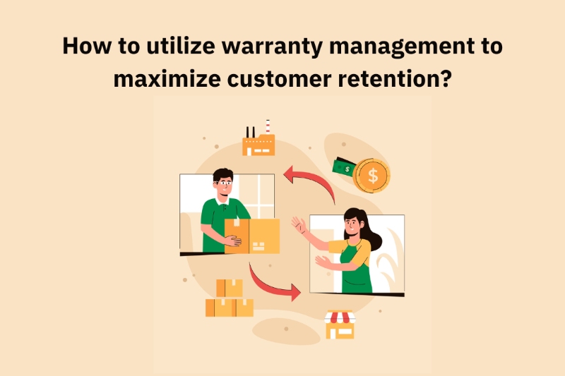 How to utilize warranty management to maximize customer retention?