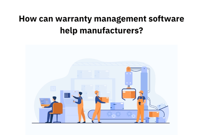 Here's how warranty management software can help manufacturers