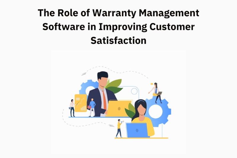 The Role of Warranty Management Software in Improving Customer Satisfaction
