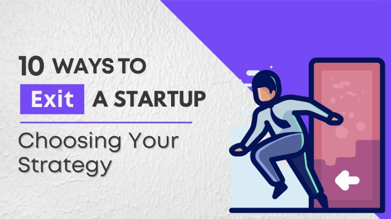 10 Ways to Exit a Startup: Choosing Your Exit Strategy
