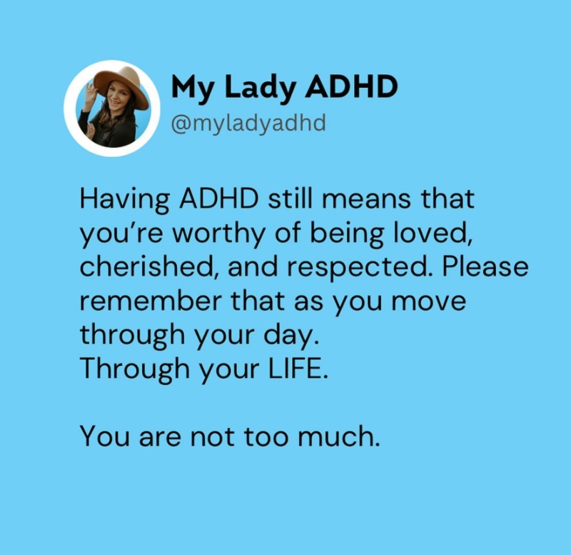 Having ADHD still means that you're worthy of being loved, cherished and respected. 