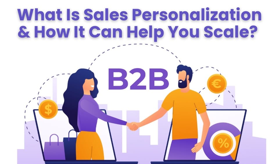 What Is Sales Personalization & How It Can Help You Scale? 