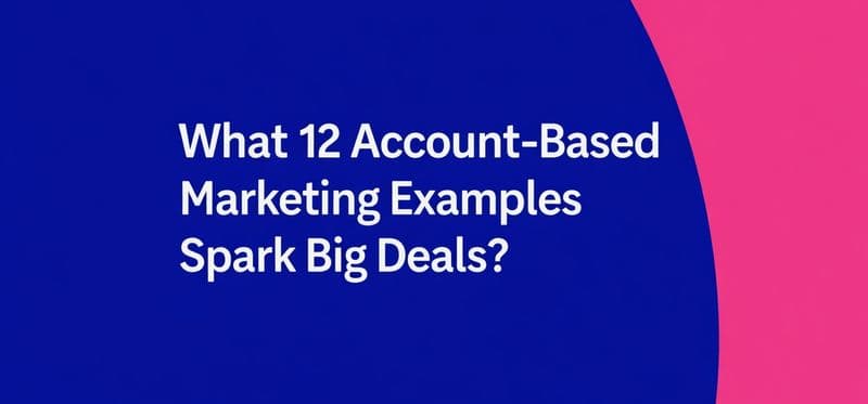 What 12 Account-Based Marketing Examples Spark Big Deals?