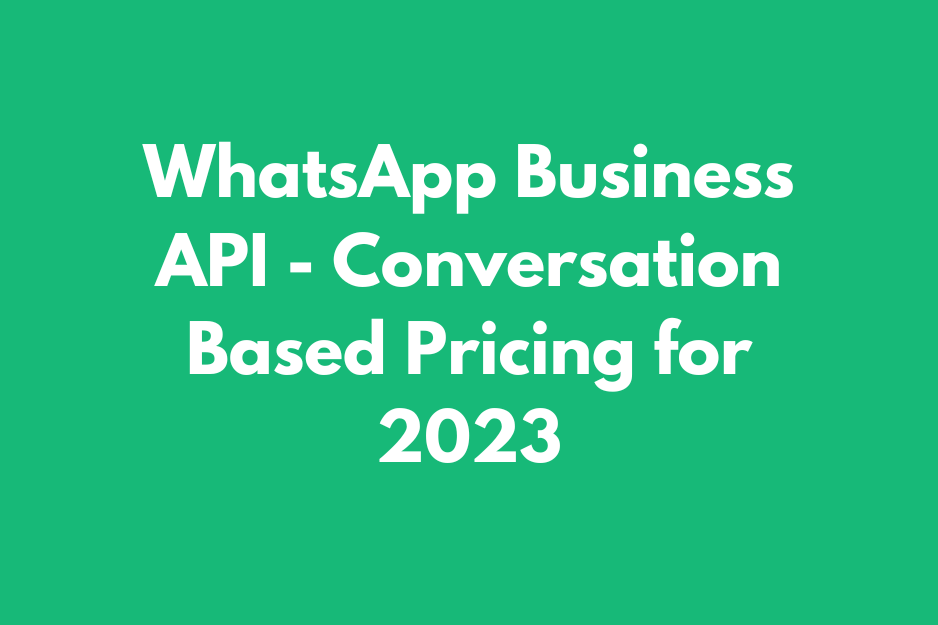 WhatsApp Business API - Conversation Based Pricing for 2023