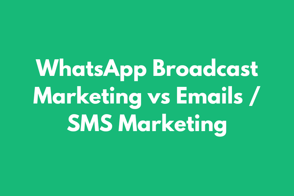 WhatsApp Broadcast Marketing vs Emails / SMS Marketing