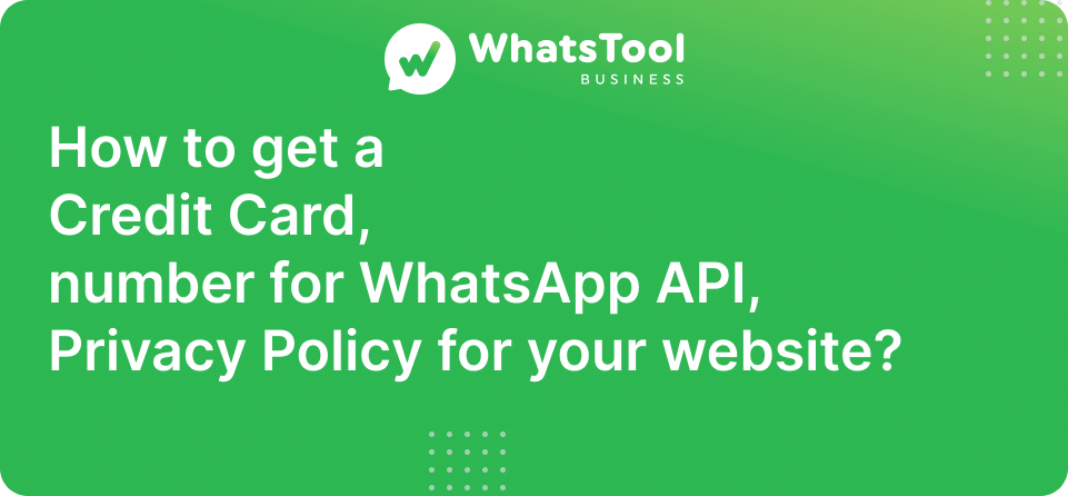 How to get a Credit Card, number for WhatsApp API, and Privacy Policy for your website?