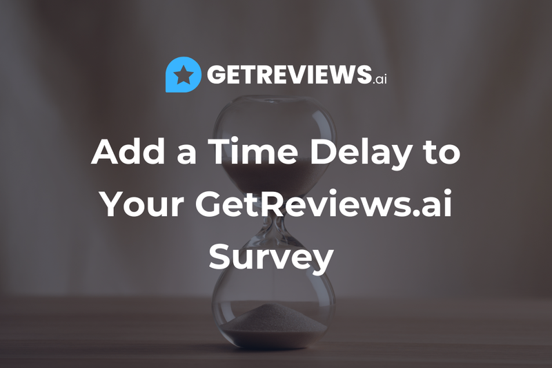 Add a Time Delay to Your GetReviews.ai Survey 