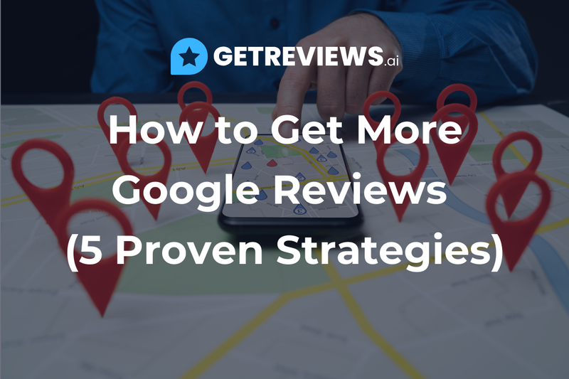 How to Get More Google Reviews (5 Proven Strategies)