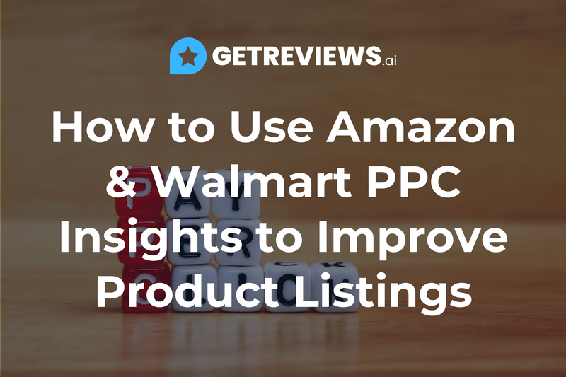 How to Use Amazon & Walmart PPC Insights to Improve Product Listings