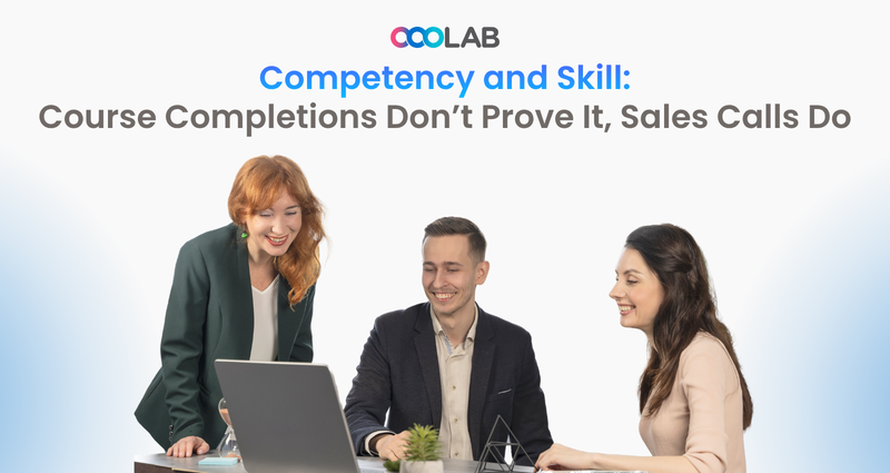 Competency and Skill: Course Completions Don’t Prove It, Sales Calls Do