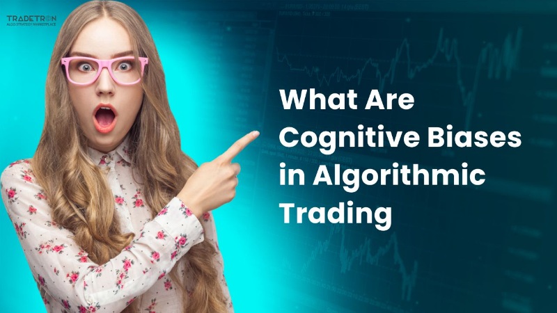 Cognitive Biases in Algorithmic Trading: A Detailed Guide