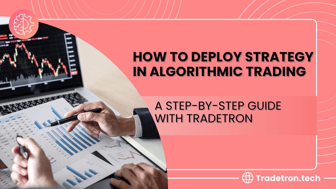 How to Deploy Strategy in Algorithmic Trading: A Step-by-Step Guide with Tradetron