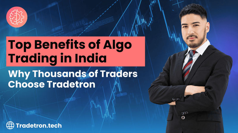 Top Benefits of Algo Trading in India & Why Thousands of Traders Choose Tradetron