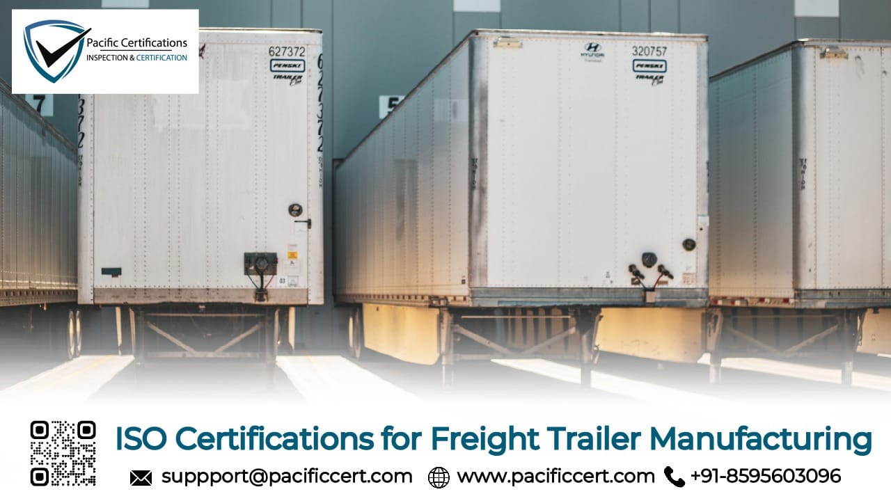 ISO Certifications for Freight Trailer Manufacturing Businesses, Requirements and Benefits