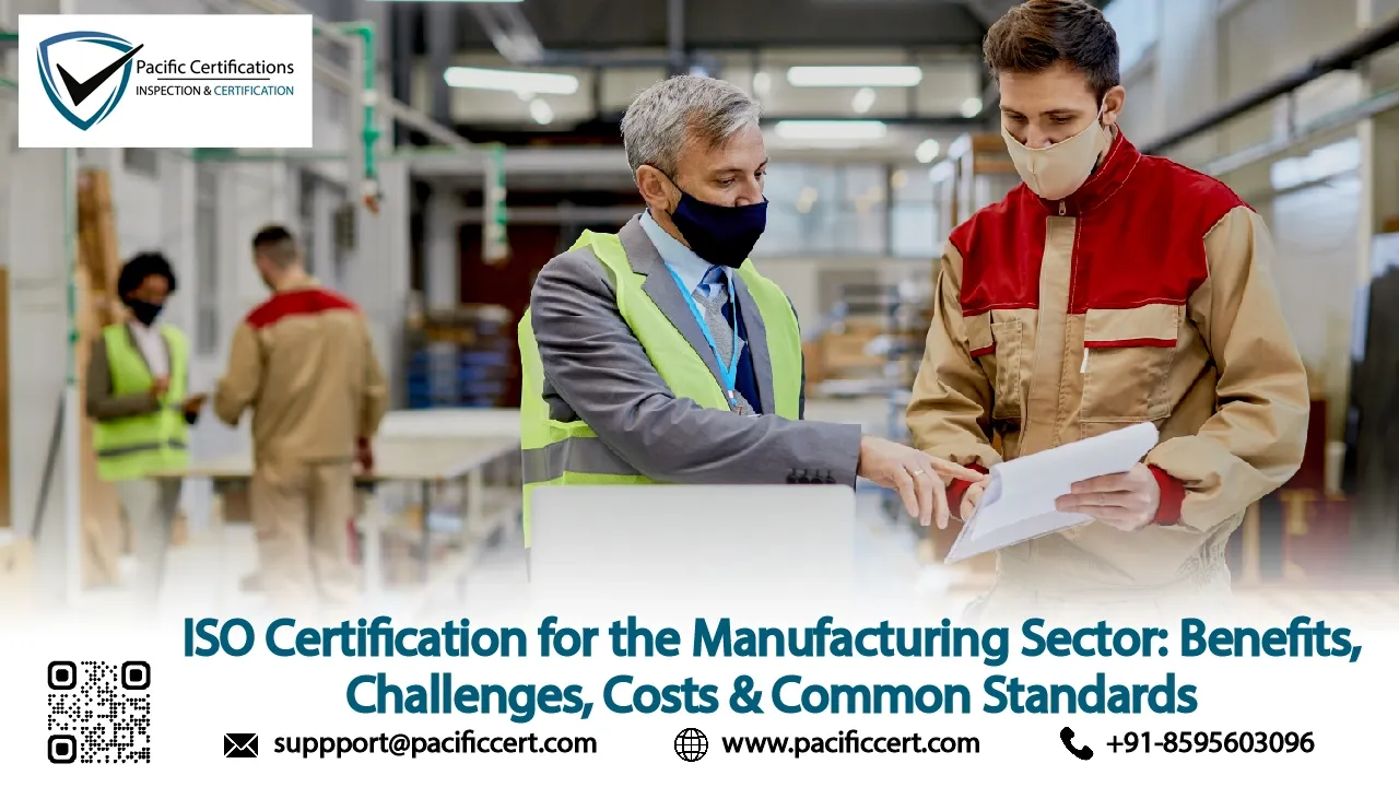 ISO Certification for the Manufacturing Sector: Benefits, Challenges, Costs & Common Standards