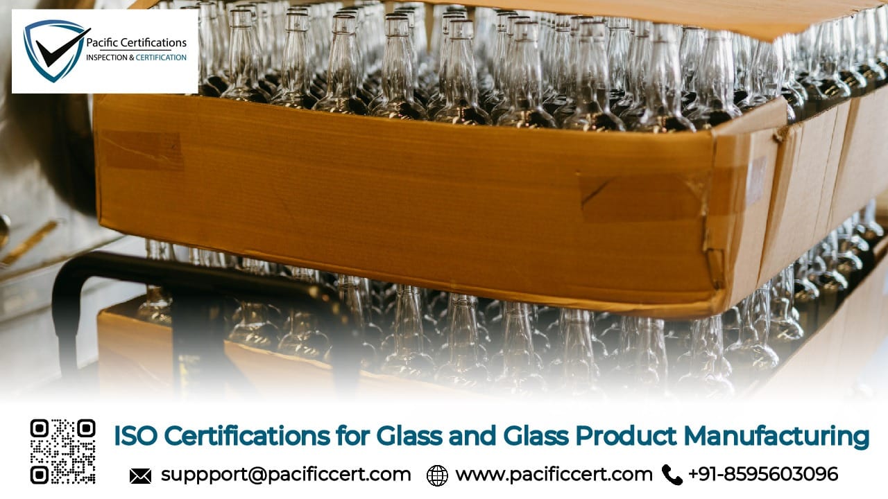 ISO Certifications for Glass and Glass Product Manufacturing Businesses, Requirements and Benefits