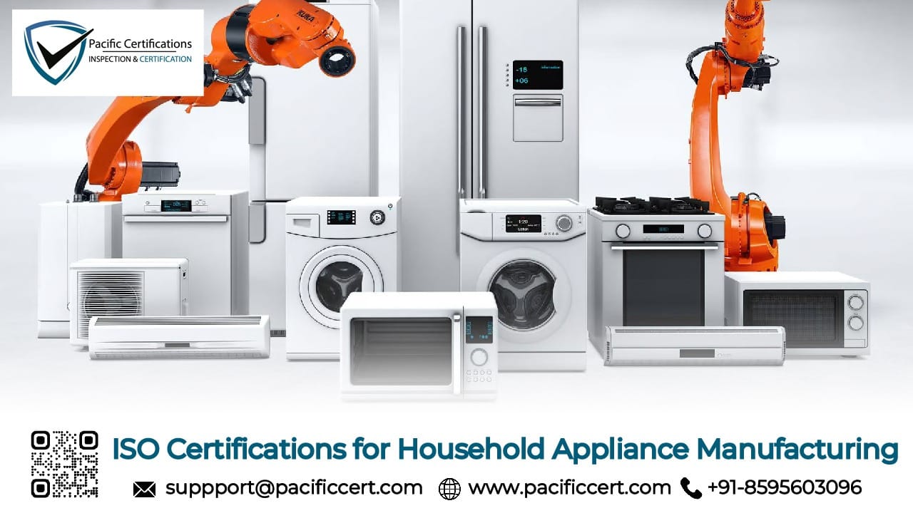 ISO Certifications for Household Appliance Manufacturing Businesses, Requirements and Benefits