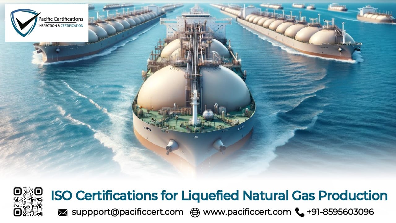 ISO Certifications for Liquefied Natural Gas Production Businesses, Requirements and Benefits