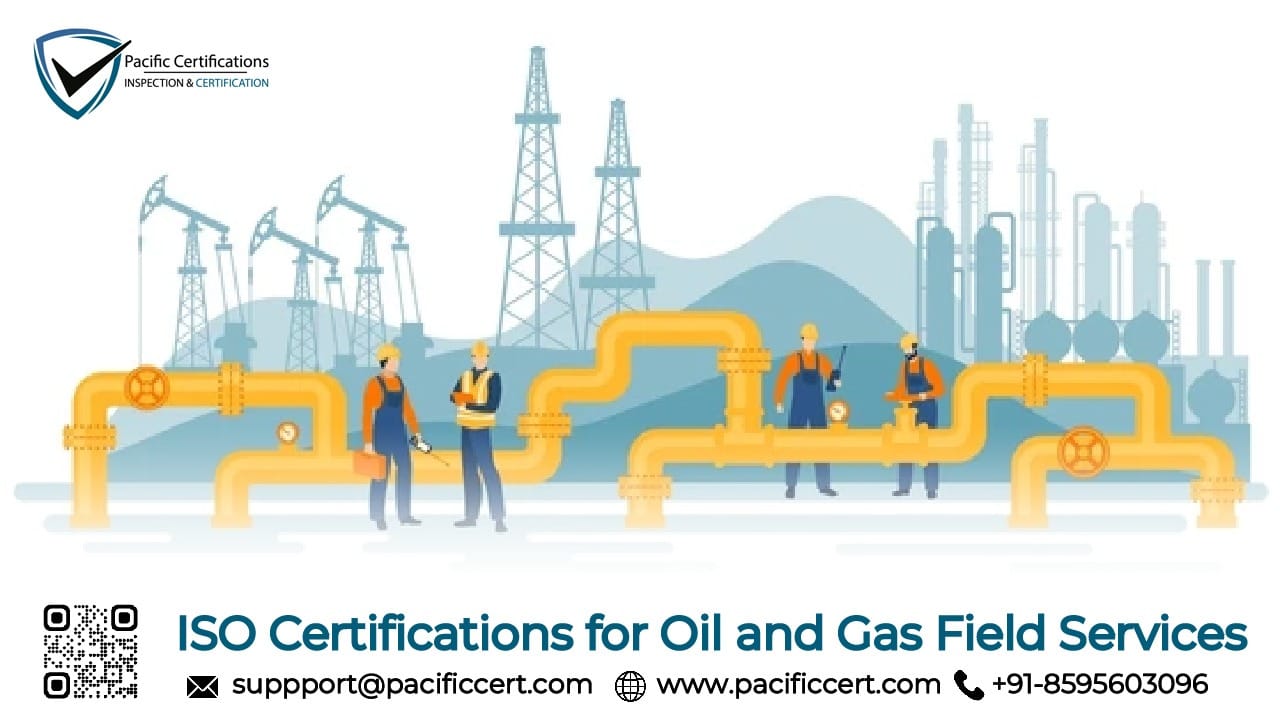 ISO Certifications for Oil and Gas Field Services, Requirements and Benefits
