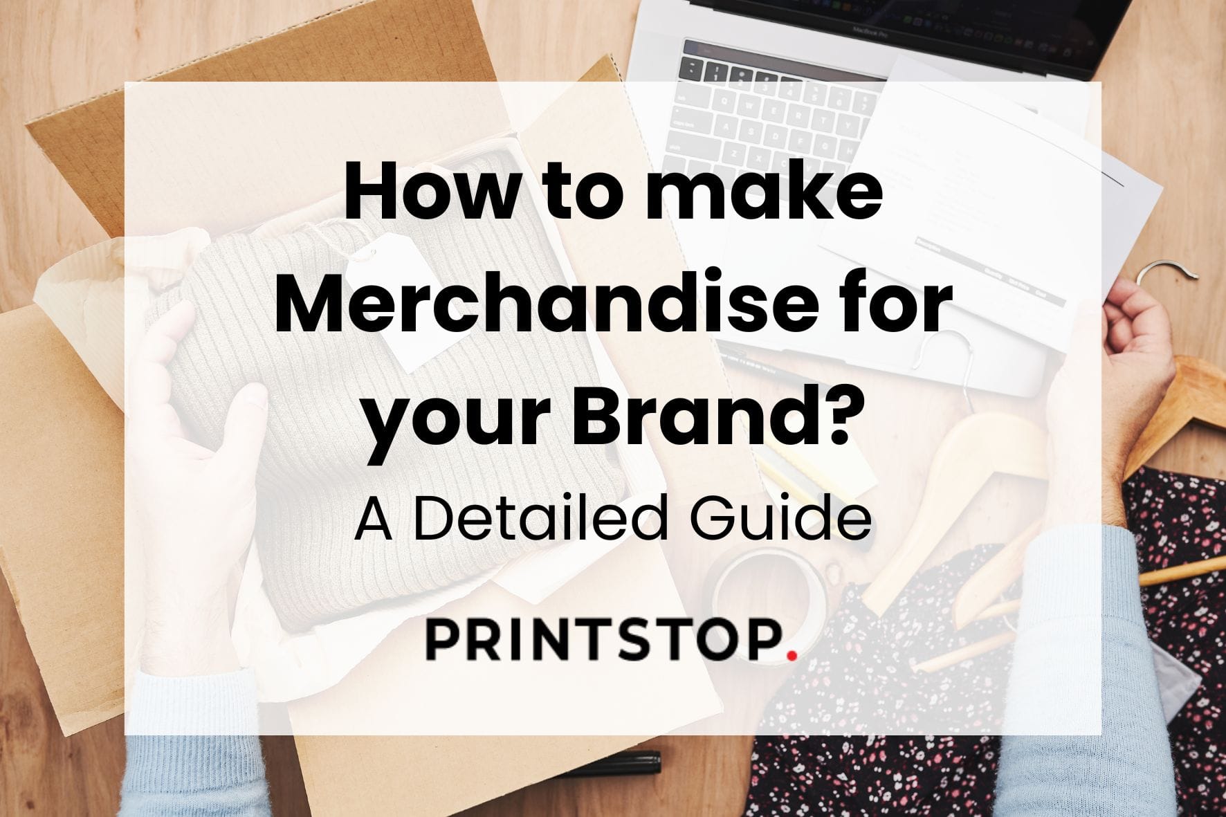 How to make Merchandise for your Brand? A Detailed Guide