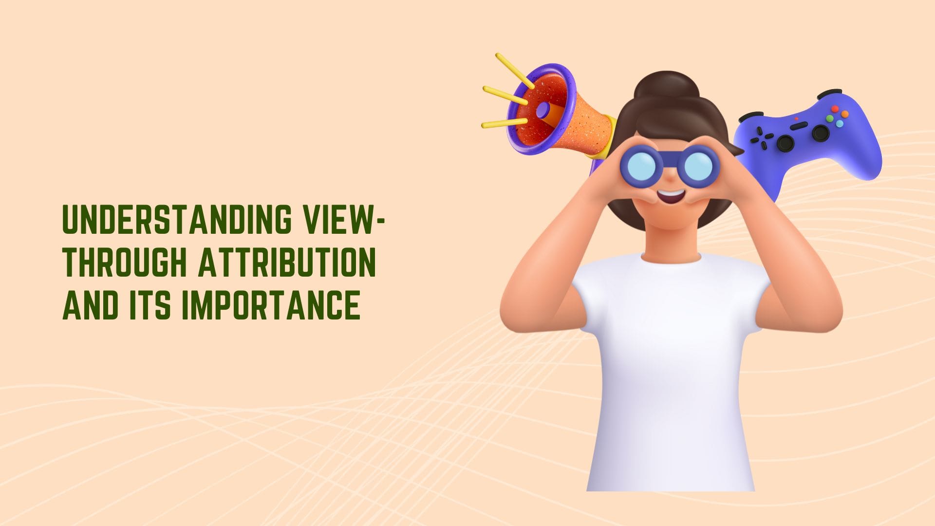Understanding View-Through Attribution and Its Importance