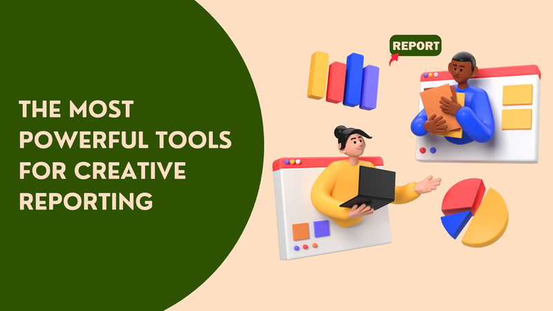 The Most Powerful Tools for Creative Reporting (and How to Use Them) 