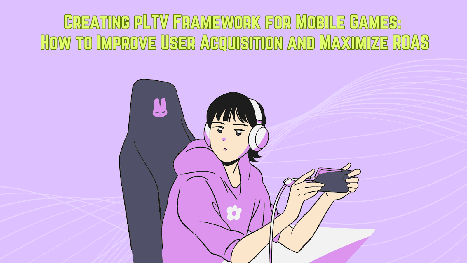 Creating pLTV Framework for Mobile Games: How to Improve User Acquisition and Maximize ROAS