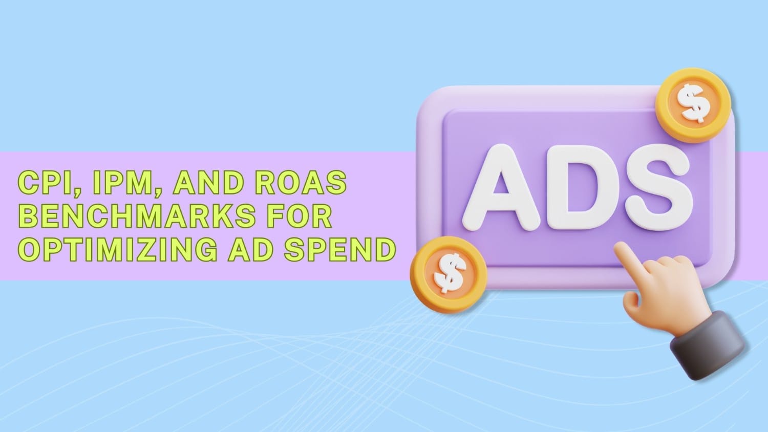 CPI, IPM, and ROAS Benchmarks for Optimizing Ad Spend