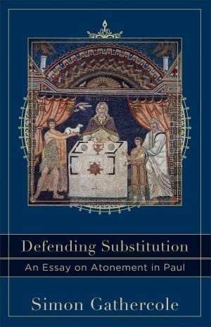Defending Substitution: An Essay on Atonement in Paul — Gathercole (Review)
