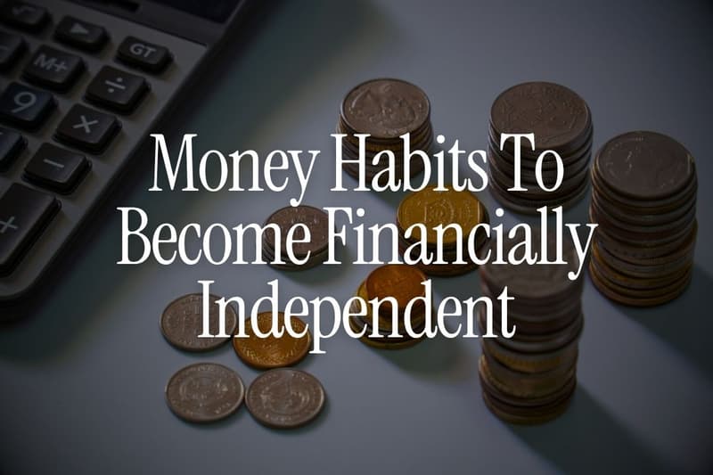 10 Money Habits That Can Help You Become Financially Independent