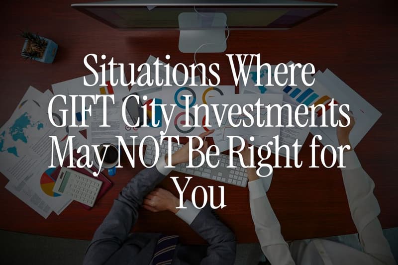 6 Situations Where GIFT City Investments May NOT Be Right for You