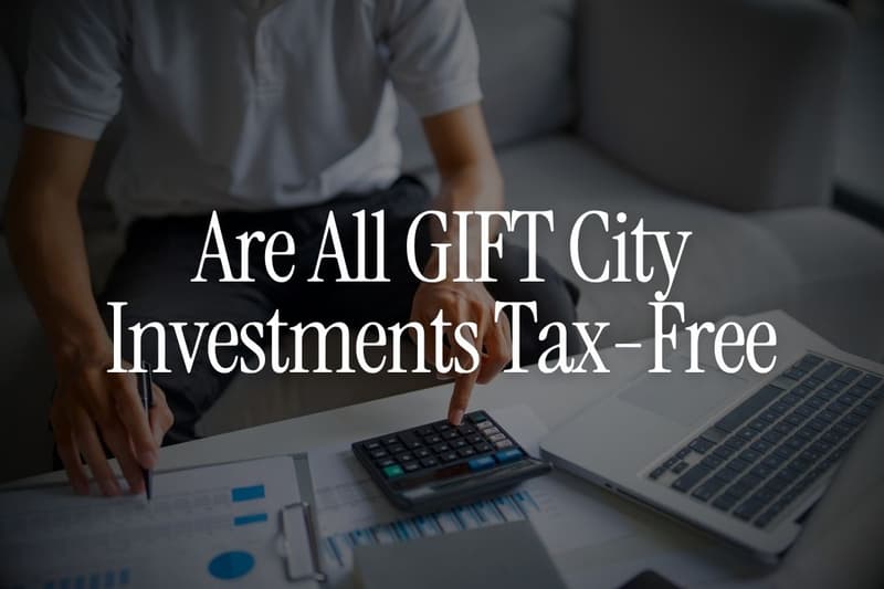 Are All GIFT City Investments Tax-Free