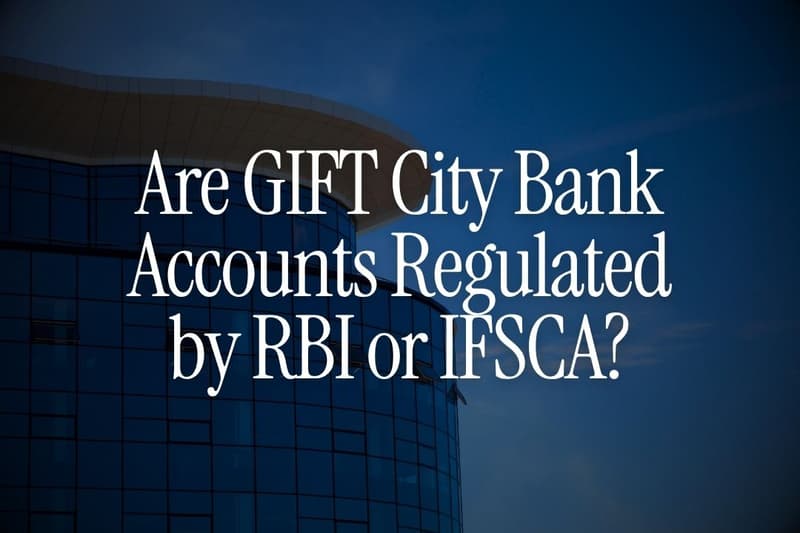 Are GIFT City Bank Accounts Regulated by RBI or IFSCA?