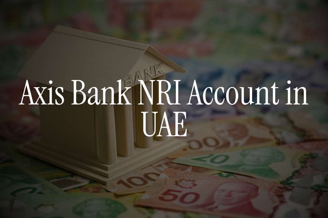 Axis Bank NRI Account Types, Features and How To Open In UAE