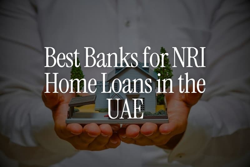 Best Banks for NRI Home Loans in the UAE: A Guide