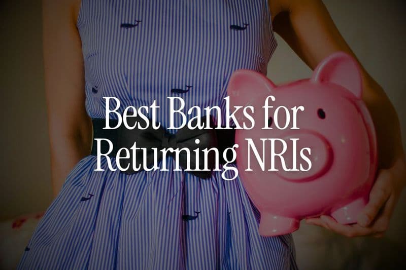 Best Banks for Returning NRIs - Features & Fees Compared