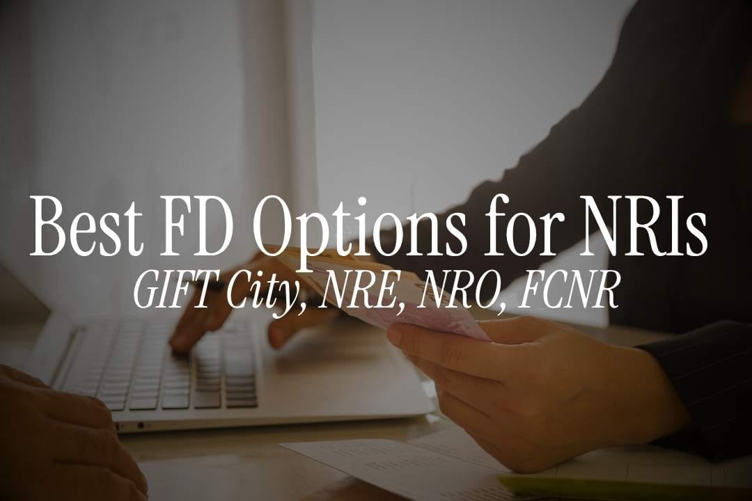 Best FD Options for NRIs Compared: GIFT City vs NRE, NRO, FCNR
