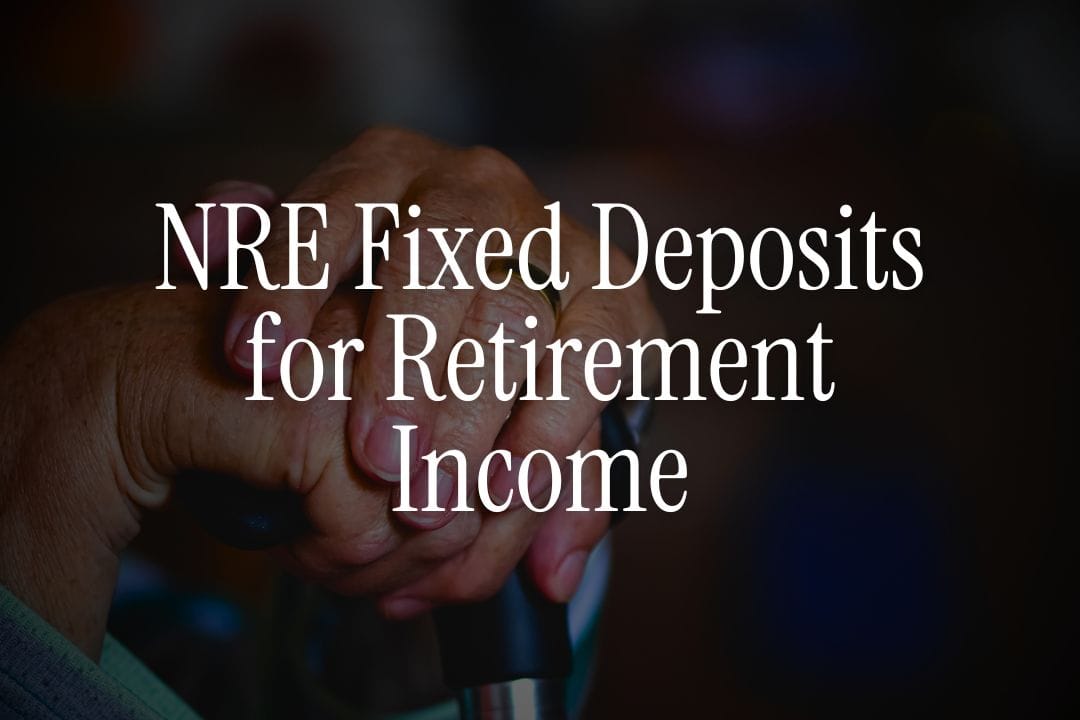 Best NRE Fixed Deposits for Retirement Income - Guide for NRIs