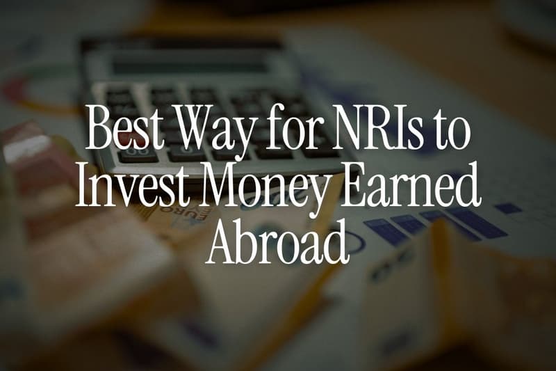 Best Way for NRIs to Invest Money Earned Abroad