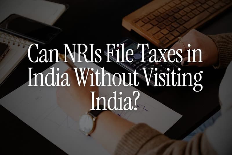 Can NRIs File Taxes in India Without Visiting India?
