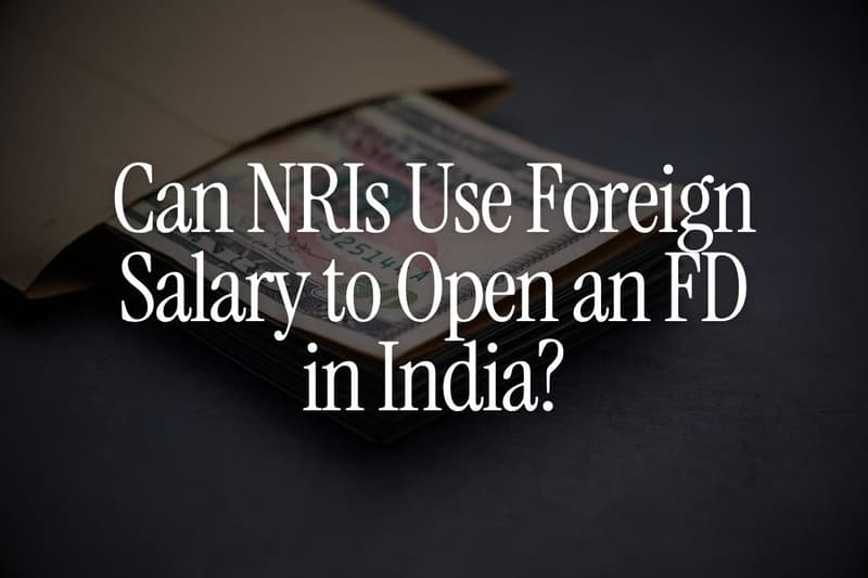 Can NRIs Use Foreign Salary to Open an FD in India?